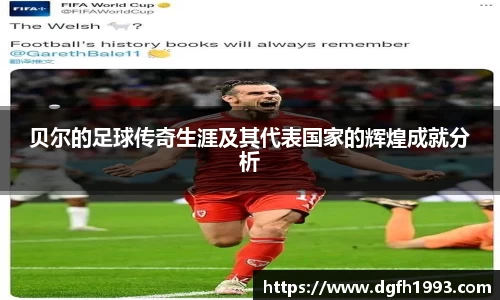 贝尔的足球传奇生涯及其代表国家的辉煌成就分析