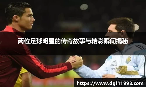 两位足球明星的传奇故事与精彩瞬间揭秘